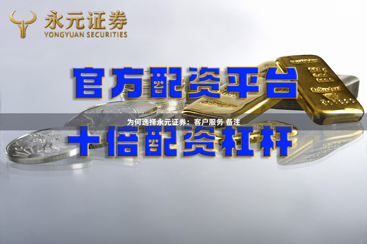 为何选择永元证券：客户服务 备注