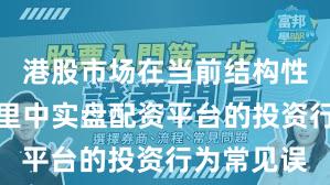 港股市场在当前结构性行情阶段里中实盘配资平台的投资行为常见误