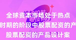 全球资本市场处于热点快速轮动时期的阶段中股票配资的产品设计案