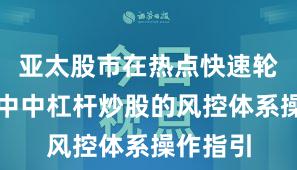 亚太股市在热点快速轮动时期中中杠杆炒股的风控体系操作指引