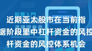 近期亚太股市在当前指数反复拉锯阶段里中杠杆资金的风控体系机会
