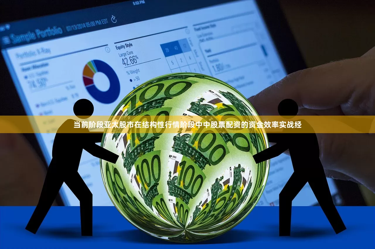当前阶段亚太股市在结构性行情阶段中中股票配资的资金效率实战经