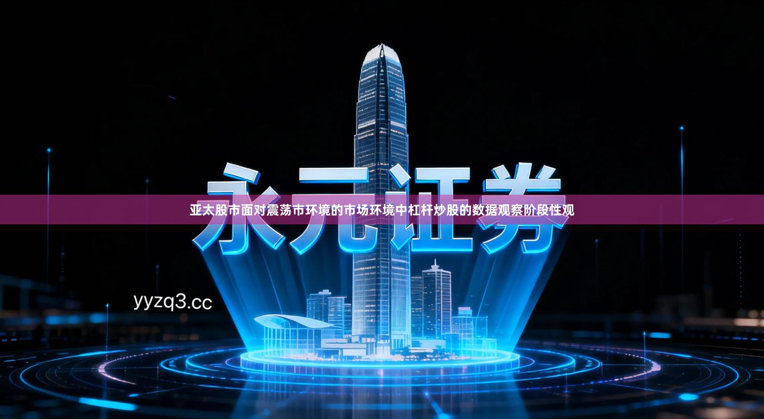 亚太股市面对震荡市环境的市场环境中杠杆炒股的数据观察阶段性观