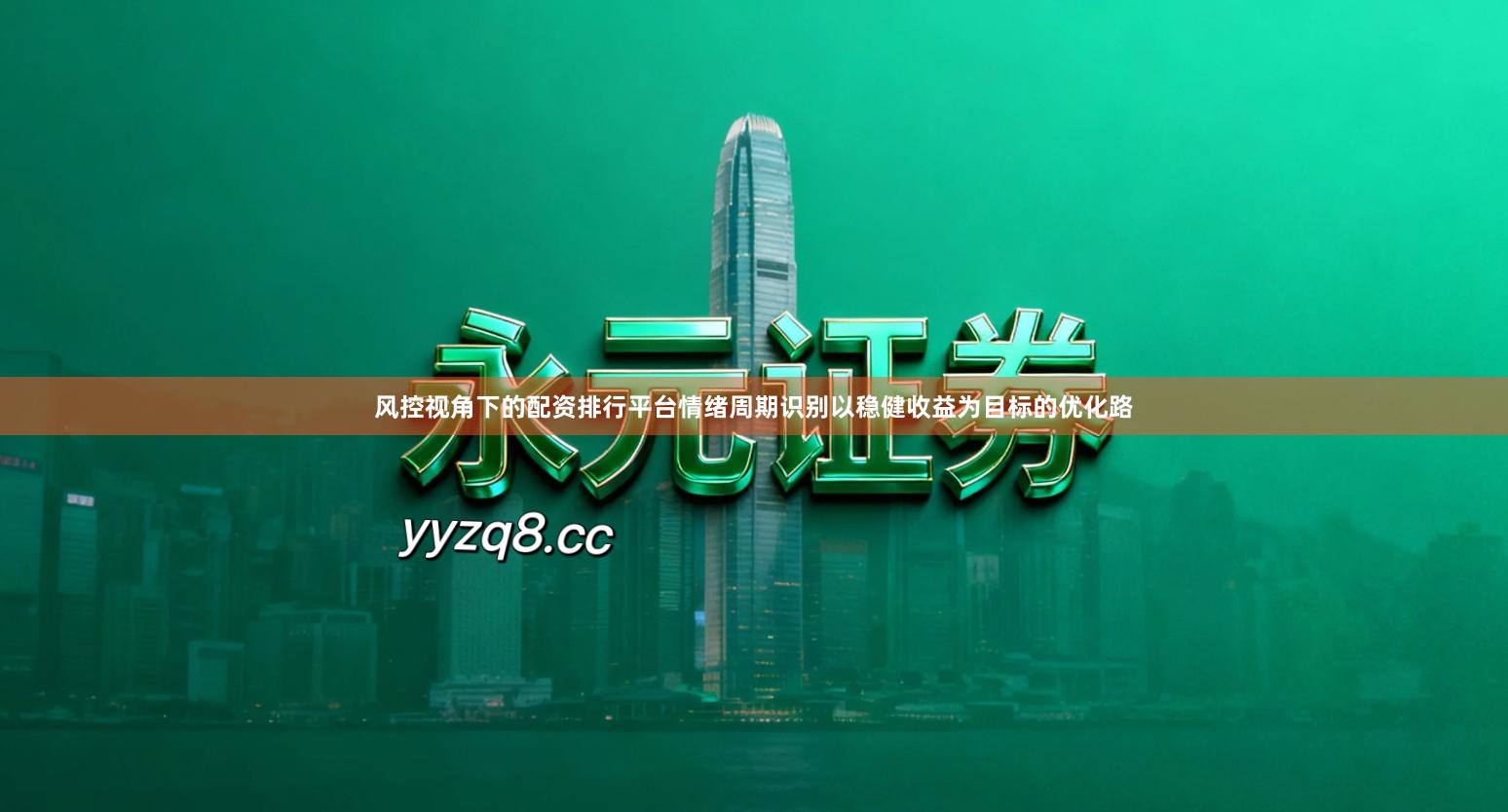 风控视角下的配资排行平台情绪周期识别以稳健收益为目标的优化路