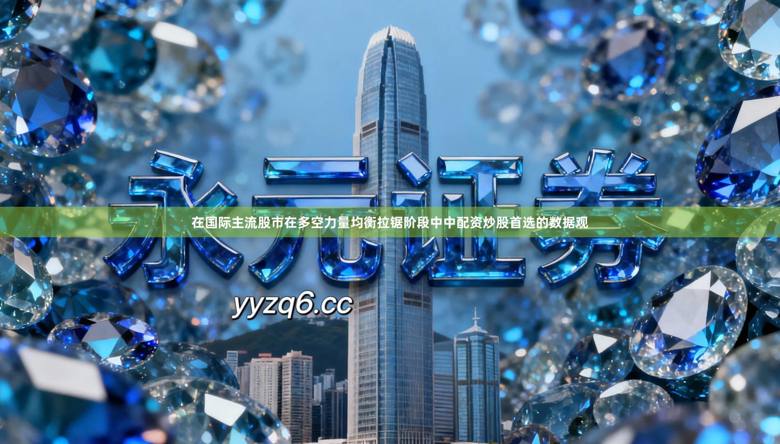 在国际主流股市在多空力量均衡拉锯阶段中中配资炒股首选的数据观