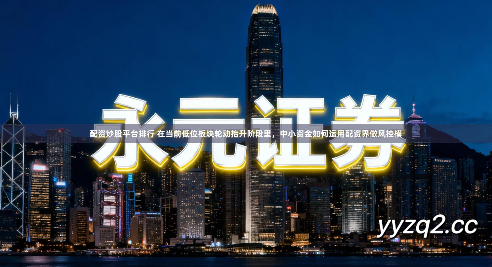 配资炒股平台排行 在当前低位板块轮动抬升阶段里，中小资金如何运用配资界做风控模