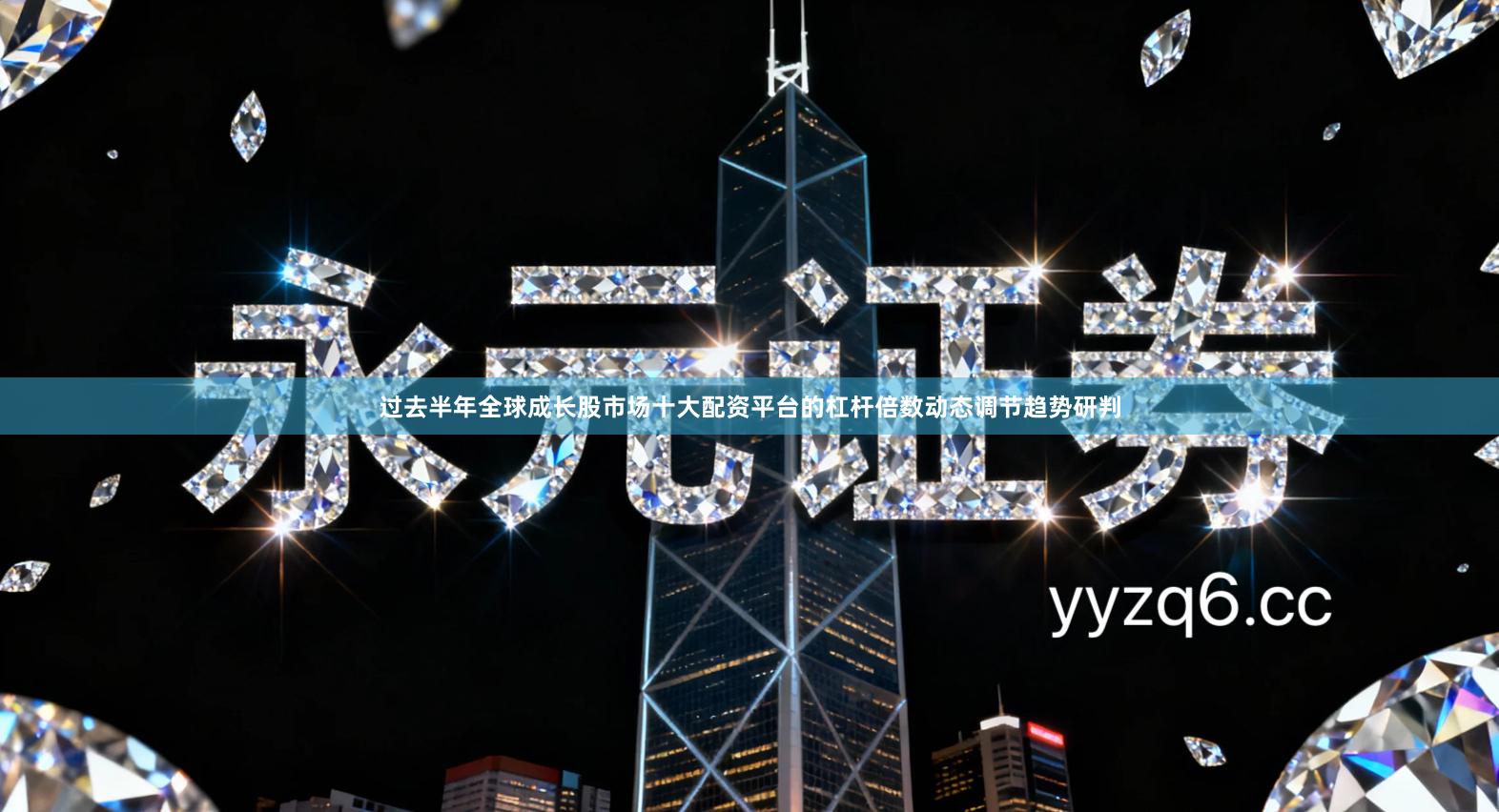 过去半年全球成长股市场十大配资平台的杠杆倍数动态调节趋势研判